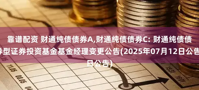 靠谱配资 财通纯债债券A,财通纯债债券C: 财通纯债债券型证券投资基金基金经理变更公告(2025年07月12日公告)
