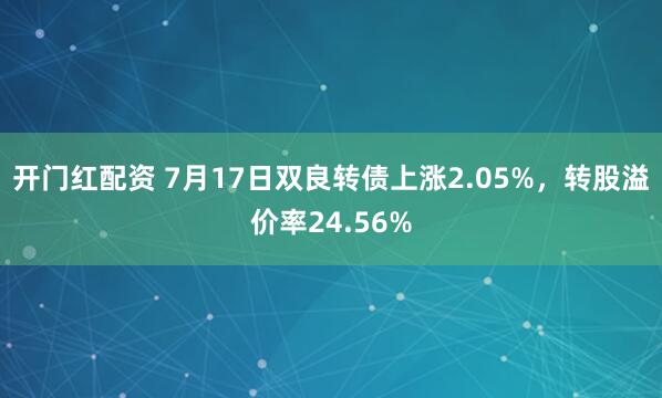 开门红配资 7月17日双良转债上涨2.05%，转股溢价率24.56%